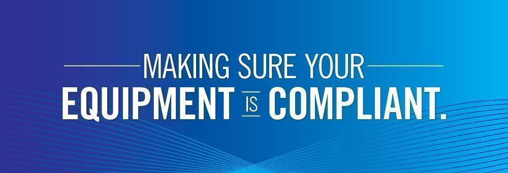 Making sure your equipment is compliant.